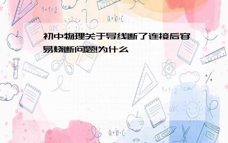 初中物理关于导线断了连接后容易烧断问题!为什么