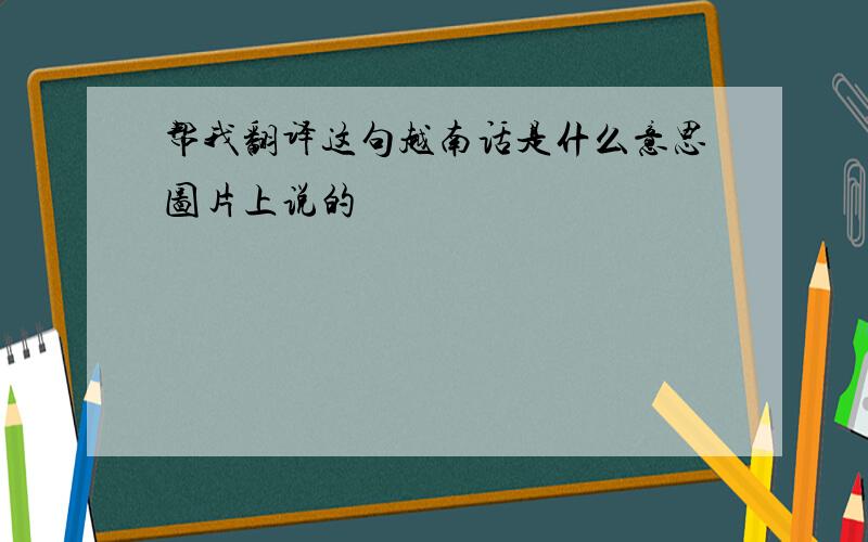 帮我翻译这句越南话是什么意思图片上说的