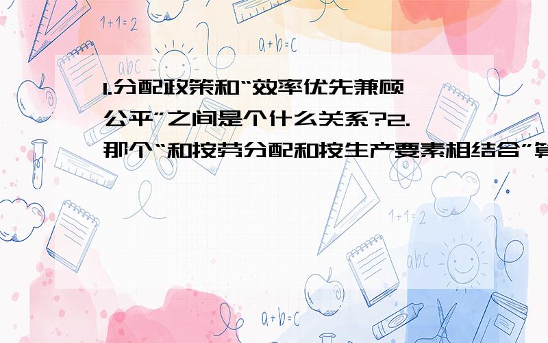 1.分配政策和“效率优先兼顾公平”之间是个什么关系?2.那个“和按劳分配和按生产要素相结合”算分配政策吗?