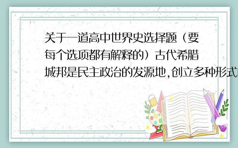 关于一道高中世界史选择题（要每个选项都有解释的）古代希腊城邦是民主政治的发源地,创立多种形式的民主政治.其中为17世纪的英国所继承的是（ ）A.定期召开全体全体成员参加的公民大