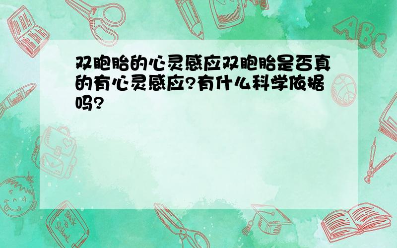 双胞胎的心灵感应双胞胎是否真的有心灵感应?有什么科学依据吗?