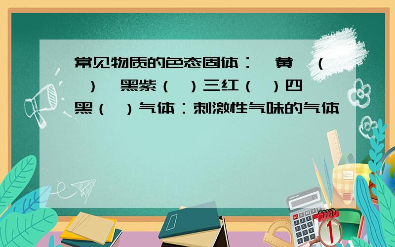 常见物质的色态固体：一黄、（ ）一黑紫（ ）三红（ ）四黑（ ）气体：刺激性气味的气体