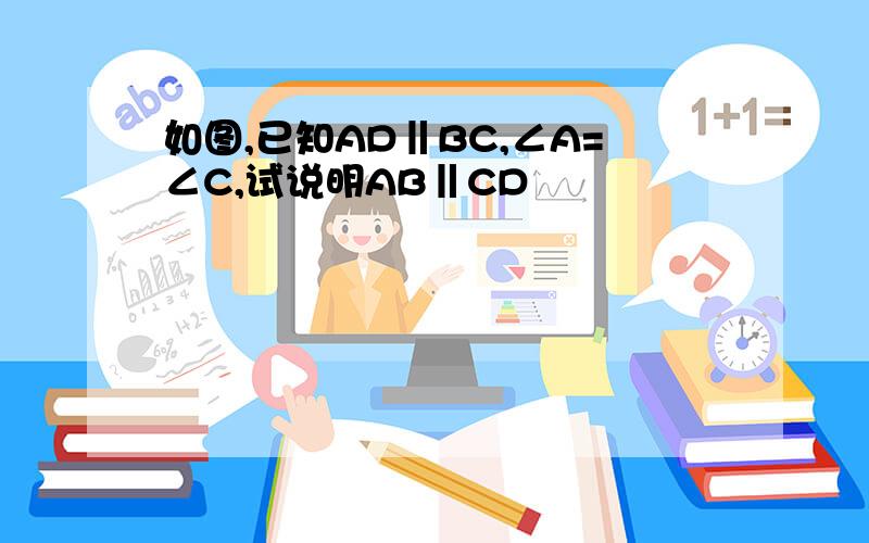 如图,已知AD‖BC,∠A=∠C,试说明AB‖CD