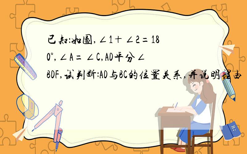 已知：如图,∠1＋∠2=180°,∠A=∠C,AD平分∠BDF,试判断:AD与BC的位置关系,并说明理由