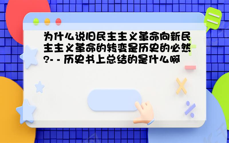 为什么说旧民主主义革命向新民主主义革命的转变是历史的必然?- - 历史书上总结的是什么啊