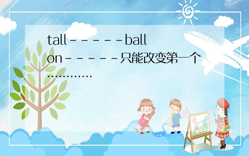 tall-----ball on-----只能改变第一个…………