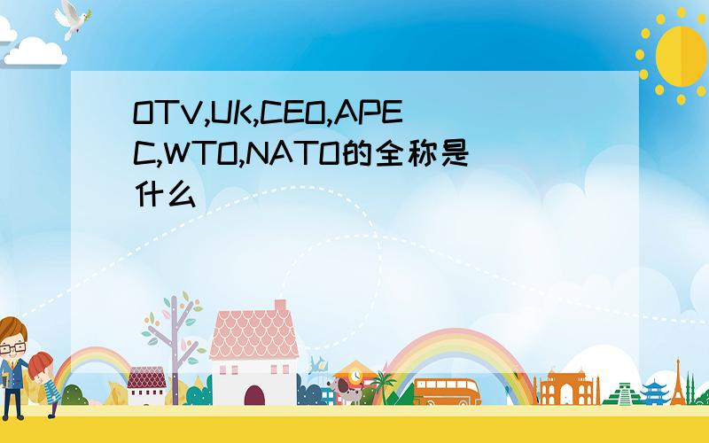 OTV,UK,CEO,APEC,WTO,NATO的全称是什么