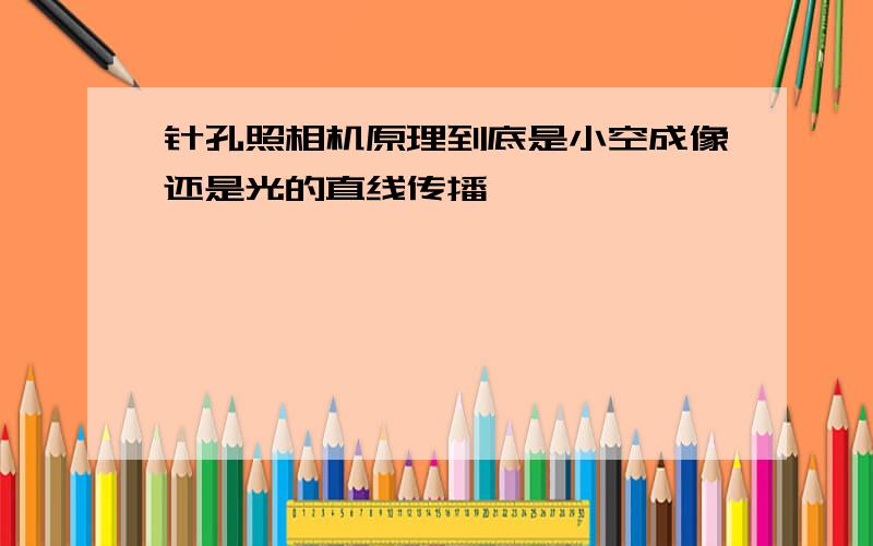 针孔照相机原理到底是小空成像还是光的直线传播