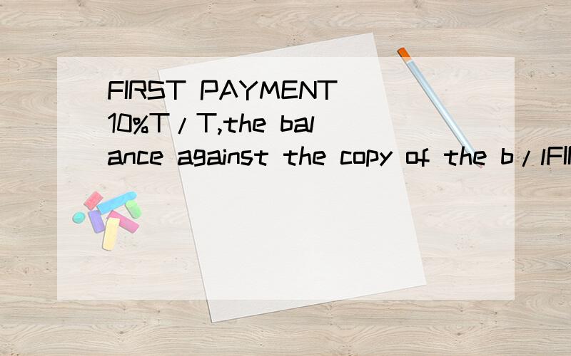 FIRST PAYMENT 10%T/T,the balance against the copy of the b/lFIRST PAYMENT 10%T/T,我知道时电汇,后面THE BALANCE AGAINST THE COPY OF L/D(余款见提单后付款)也属于电汇么?收这余款是具体怎么操作的?