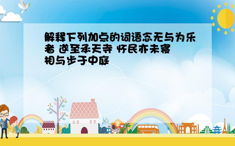 解释下列加点的词语念无与为乐者 遂至承天寺 怀民亦未寝 相与步于中庭