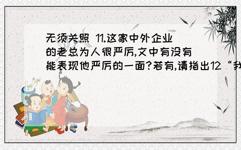 无须关照 11.这家中外企业的老总为人很严厉,文中有没有能表现他严厉的一面?若有,请指出12“我”既然在所有面试者中不是最优秀的,为什么最终被录取?