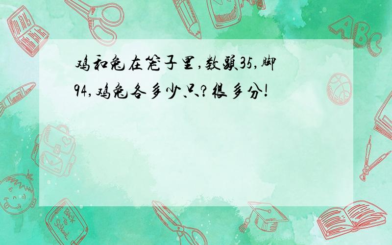 鸡和兔在笼子里,数头35,脚94,鸡兔各多少只?很多分!