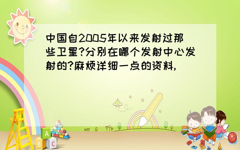 中国自2005年以来发射过那些卫星?分别在哪个发射中心发射的?麻烦详细一点的资料,