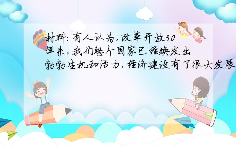 材料：有人认为,改革开放30年来,我们整个国家已经焕发出勃勃生机和活力,经济建设有了很大发展,人民生活水平有了很大改善,综合国力大大增强,因此不应该再称为社会主义初级阶段.问：谈