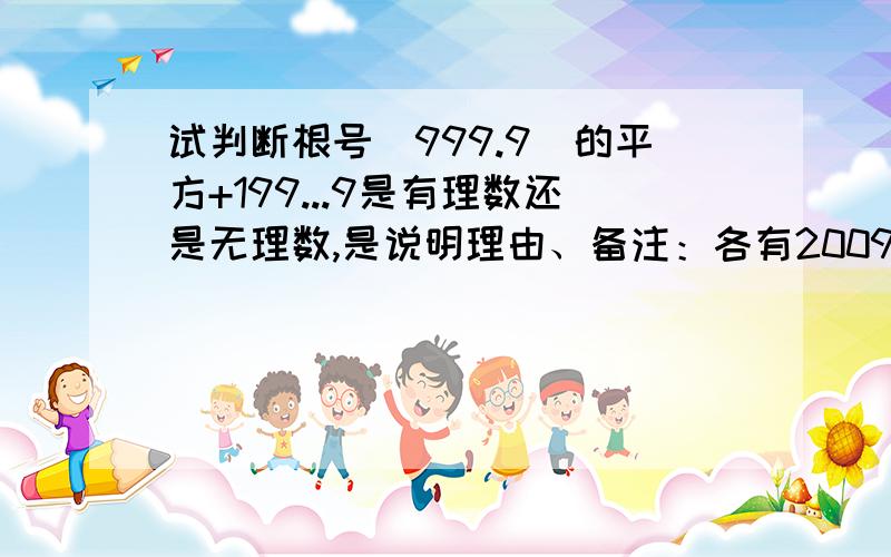 试判断根号（999.9）的平方+199...9是有理数还是无理数,是说明理由、备注：各有2009个9是根号到底的哦、、