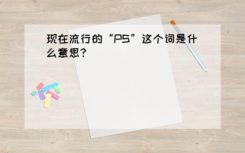 现在流行的“PS”这个词是什么意思?