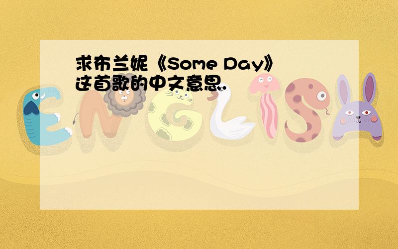 求布兰妮《Some Day》这首歌的中文意思.