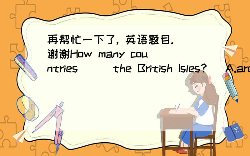 再帮忙一下了, 英语题目. 谢谢How many countries___the British Isles?   A.are made up of B.make up C.consist of