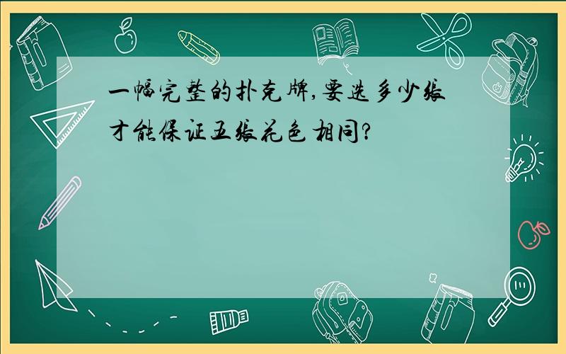 一幅完整的扑克牌,要选多少张才能保证五张花色相同?