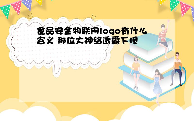 食品安全物联网logo有什么含义 那位大神给透露下呗