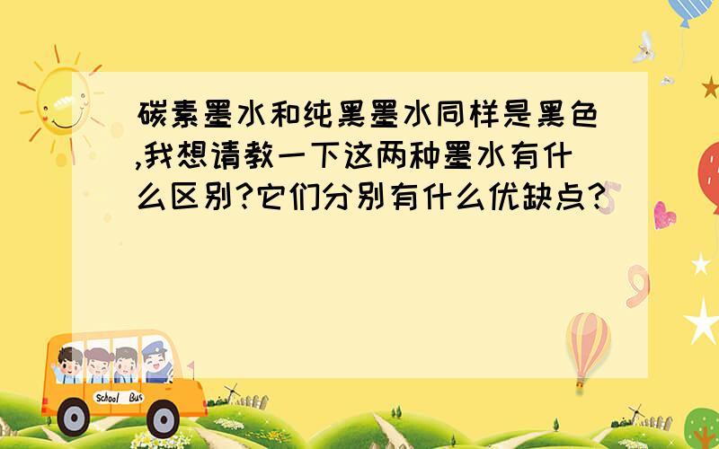 碳素墨水和纯黑墨水同样是黑色,我想请教一下这两种墨水有什么区别?它们分别有什么优缺点?