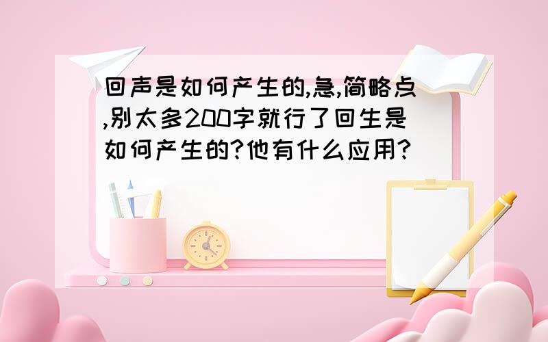 回声是如何产生的,急,简略点,别太多200字就行了回生是如何产生的?他有什么应用?