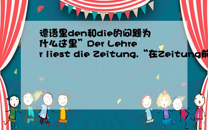 德语里den和die的问题为什么这里”Der Lehrer liest die Zeitung.“在Zeitung前用”die