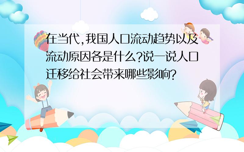 在当代,我国人口流动趋势以及流动原因各是什么?说一说人口迁移给社会带来哪些影响?