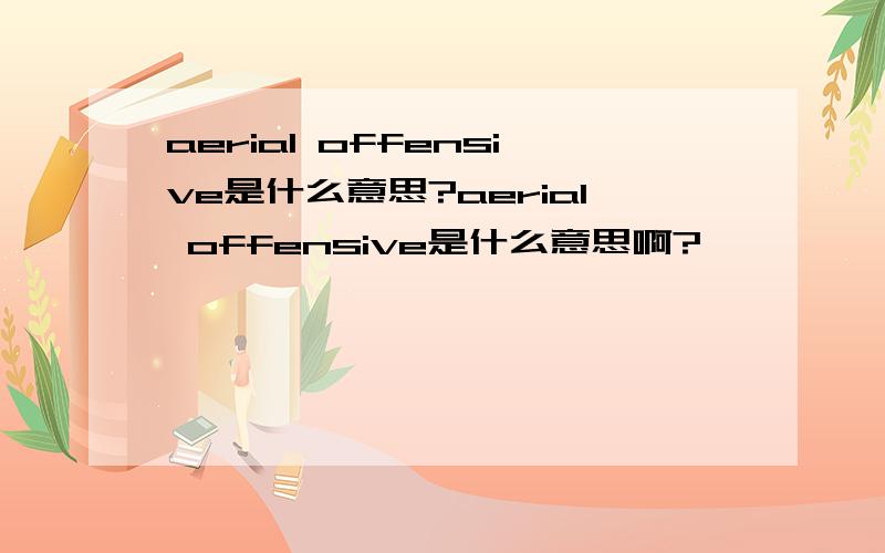 aerial offensive是什么意思?aerial offensive是什么意思啊?