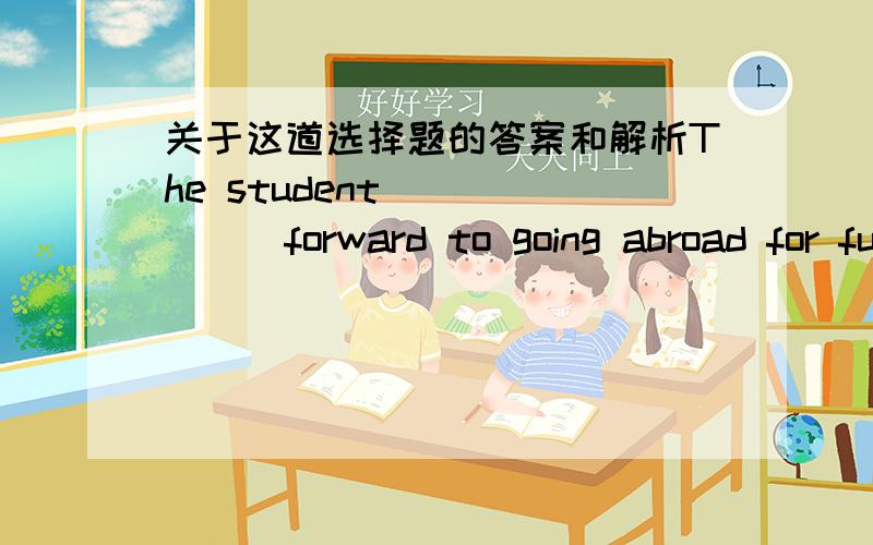 关于这道选择题的答案和解析The student  _____forward to going abroad for further study.A、referred to looks                    B、referred to look C、refers to look                       D、referring to look帮我解析哦_____in the