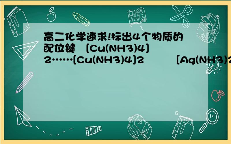 高二化学速求!标出4个物质的配位键　[Cu(NH3)4]2……[Cu(NH3)4]2　　　[Ag(NH3)2]　　　H3O+      　　[Al(OH4)]-