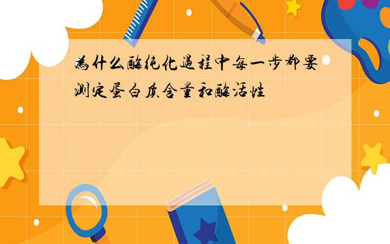 为什么酶纯化过程中每一步都要测定蛋白质含量和酶活性