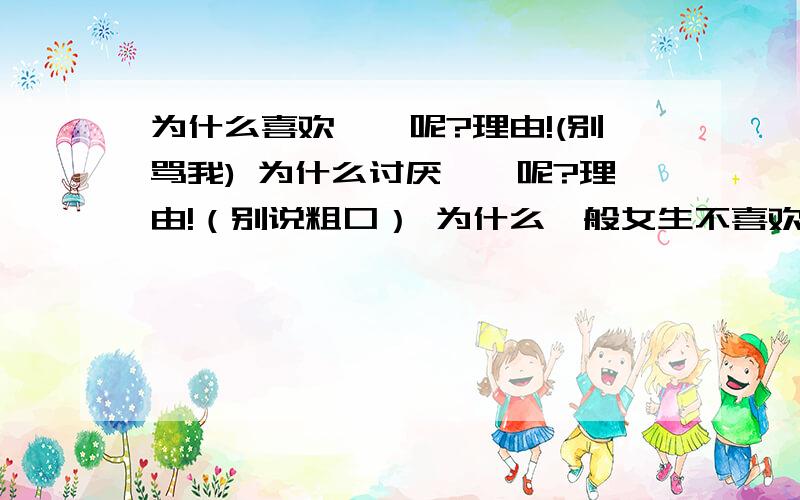 为什么喜欢幂幂呢?理由!(别骂我) 为什么讨厌幂幂呢?理由!（别说粗口） 为什么一般女生不喜欢,男生喜记得把原因说清楚!