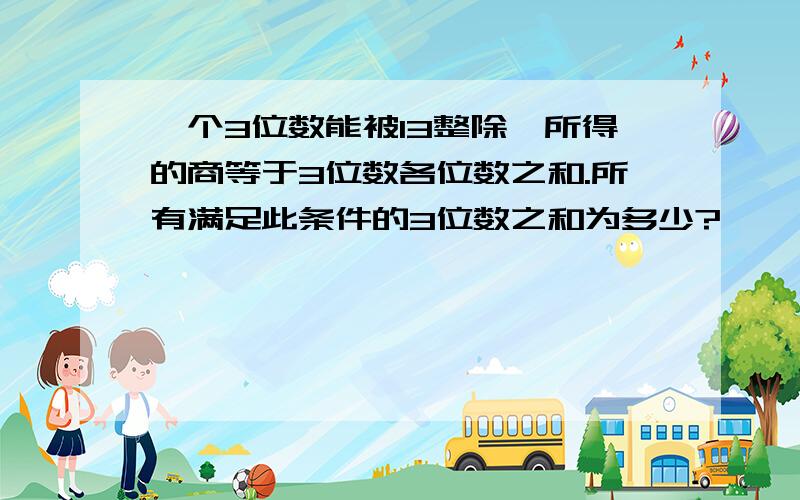 一个3位数能被13整除,所得的商等于3位数各位数之和.所有满足此条件的3位数之和为多少?