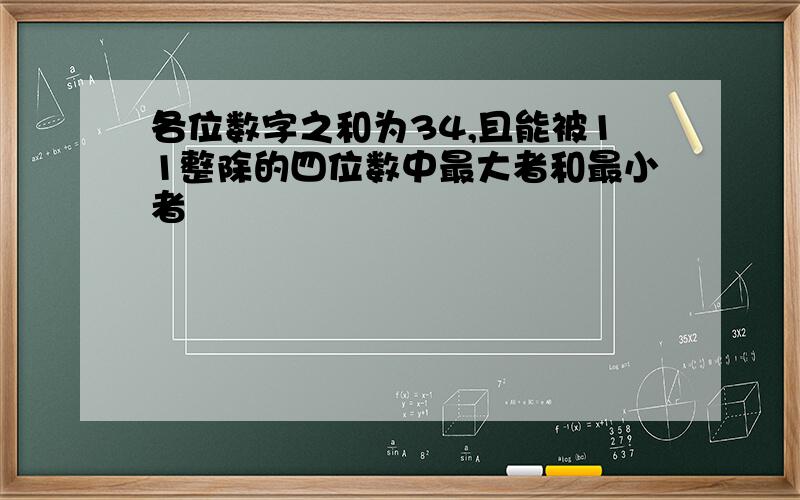 各位数字之和为34,且能被11整除的四位数中最大者和最小者