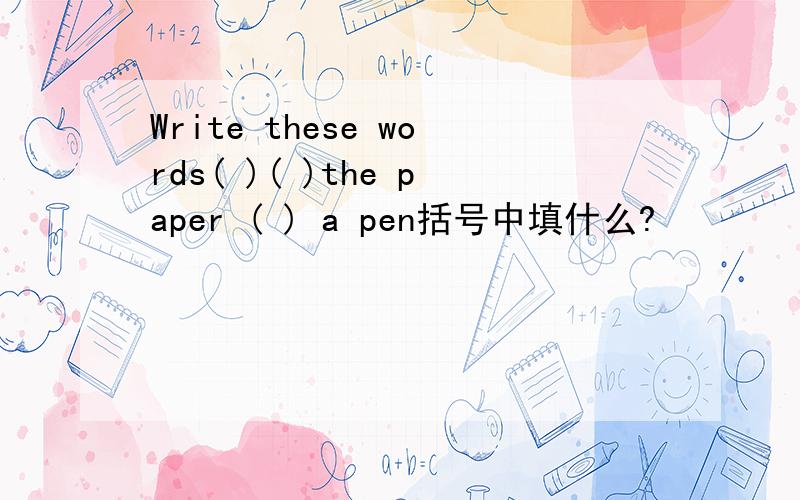 Write these words( )( )the paper ( ) a pen括号中填什么?