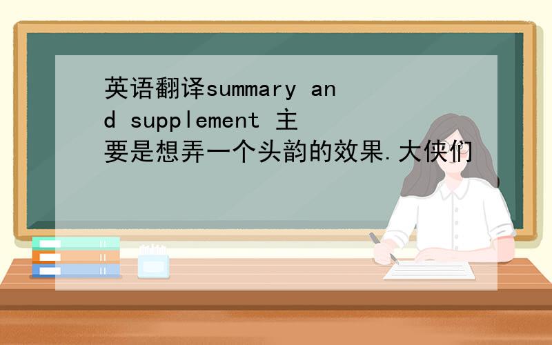 英语翻译summary and supplement 主要是想弄一个头韵的效果.大侠们