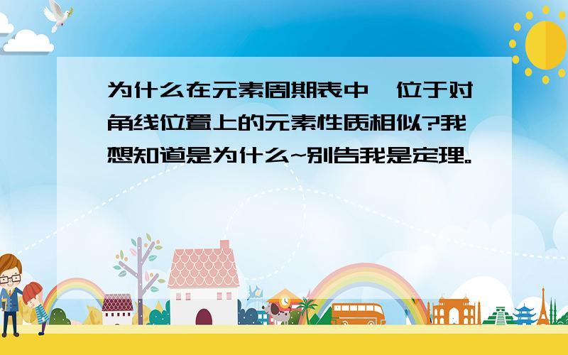 为什么在元素周期表中,位于对角线位置上的元素性质相似?我想知道是为什么~别告我是定理。