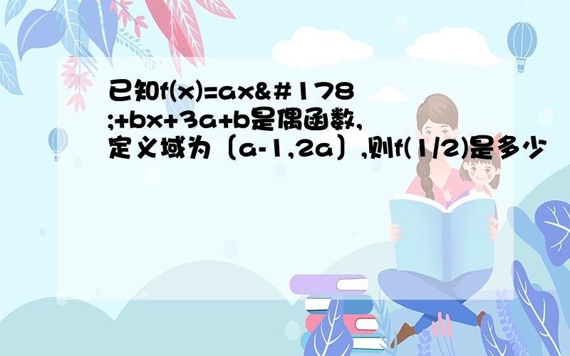 已知f(x)=ax²+bx+3a+b是偶函数,定义域为〔a-1,2a〕,则f(1/2)是多少