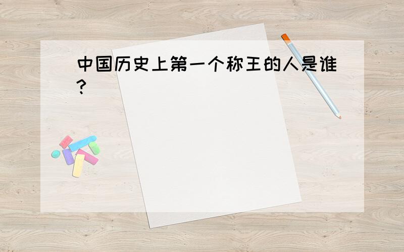 中国历史上第一个称王的人是谁?