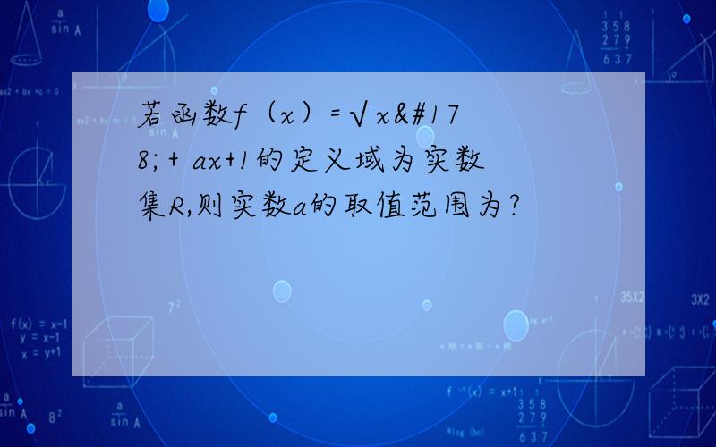 若函数f（x）=√x²＋ax+1的定义域为实数集R,则实数a的取值范围为?