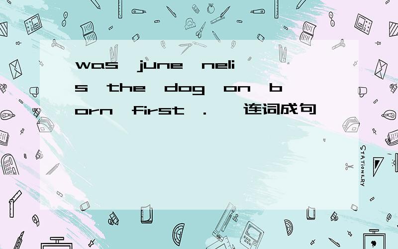 was,june,neli's,the,dog,on,born,first【.】【连词成句】