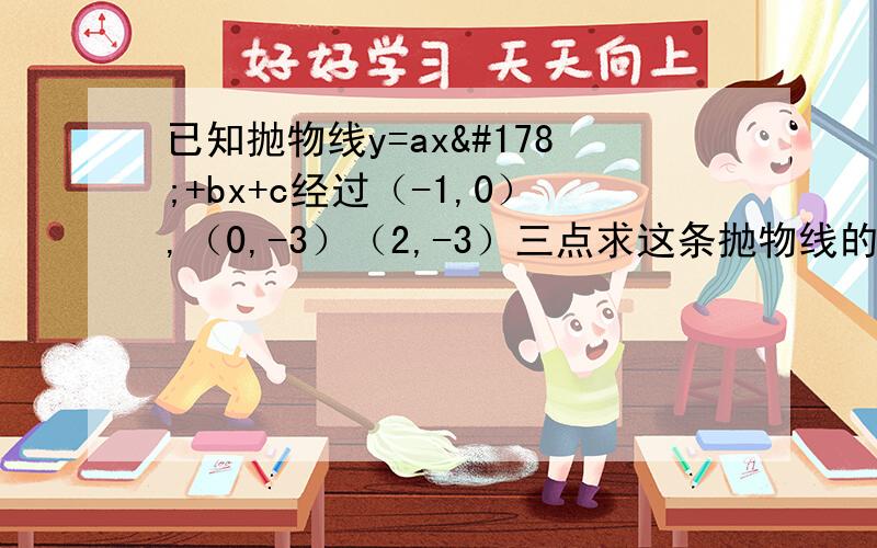 已知抛物线y=ax²+bx+c经过（-1,0）,（0,-3）（2,-3）三点求这条抛物线的表达式写出抛物线的开口方向、对称轴和顶点坐标