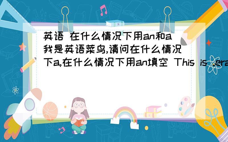 英语 在什么情况下用an和a我是英语菜鸟,请问在什么情况下a,在什么情况下用an填空 This is .eraser and that's.gold.