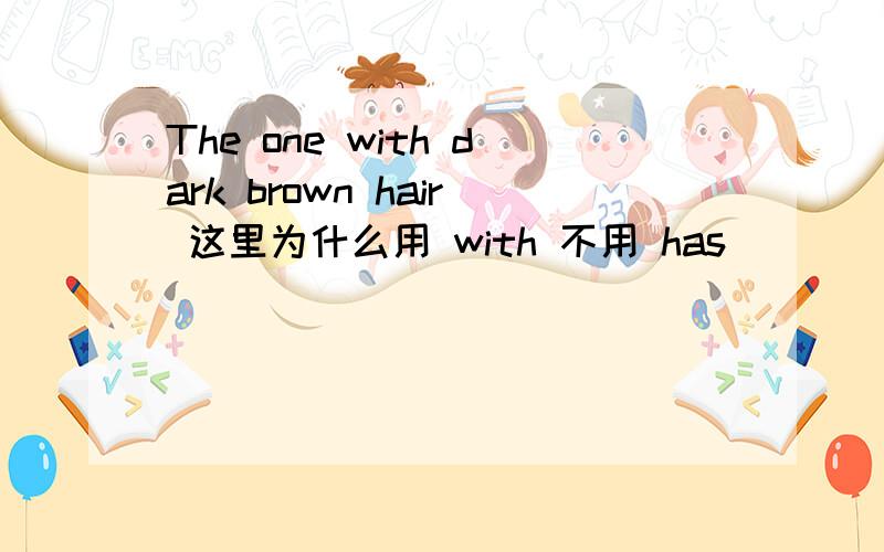 The one with dark brown hair 这里为什么用 with 不用 has