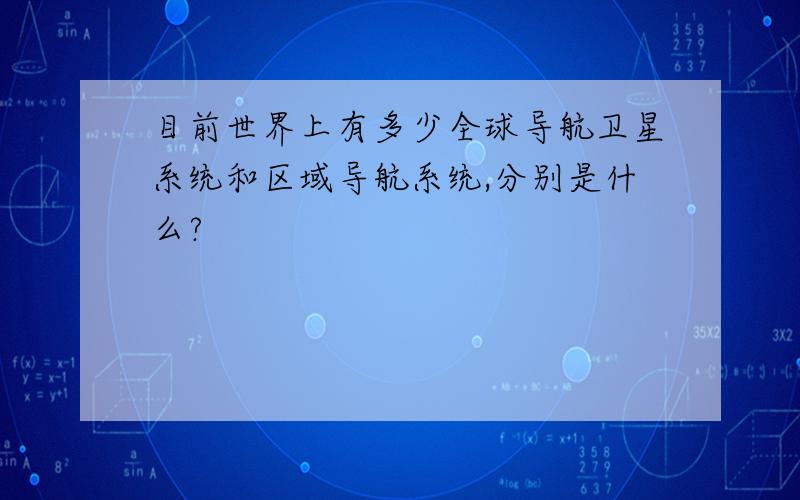 目前世界上有多少全球导航卫星系统和区域导航系统,分别是什么?