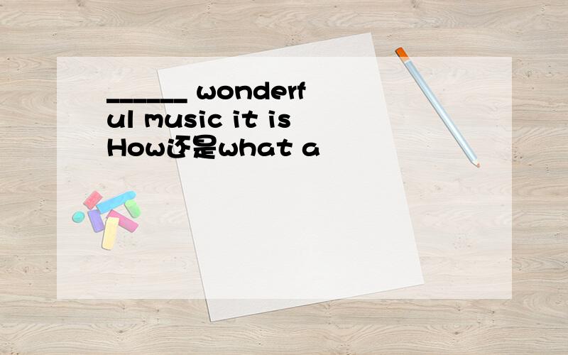 ______ wonderful music it isHow还是what a