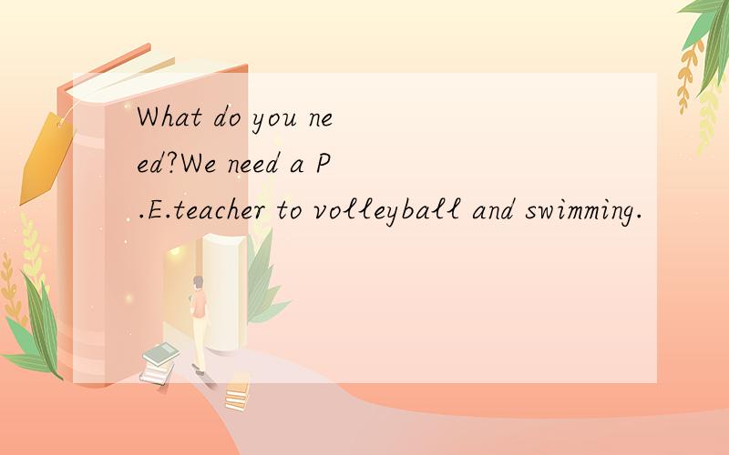 What do you need?We need a P.E.teacher to volleyball and swimming.