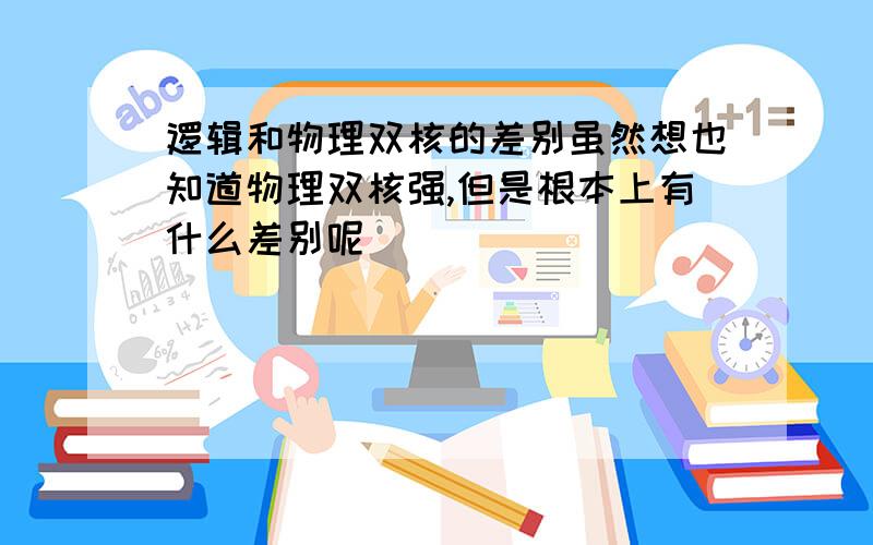 逻辑和物理双核的差别虽然想也知道物理双核强,但是根本上有什么差别呢