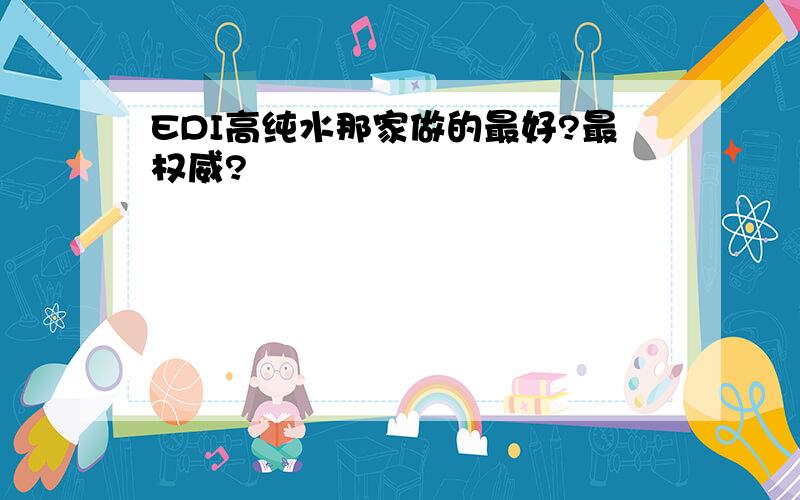 EDI高纯水那家做的最好?最权威?